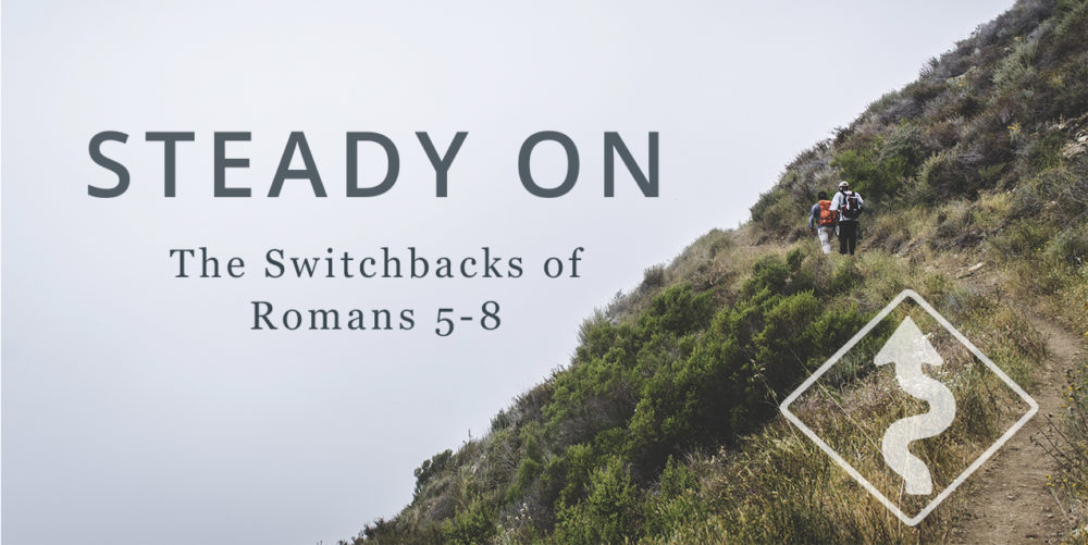 Steady On: The Switchbacks of Romans 5-8