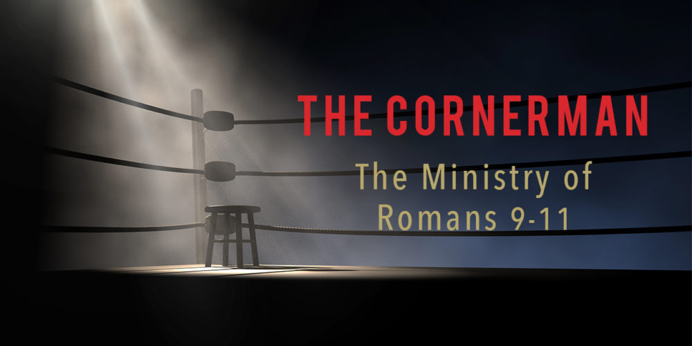 The Cornerman: The Ministry of Romans 9-11